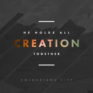 Colossians 1:17 - He is before all things, and in him all things hold together.