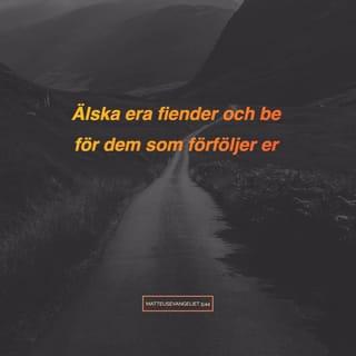 Matteus 5:44 - Men jag säger: Älska era fiender! Be för dem som förföljer er!