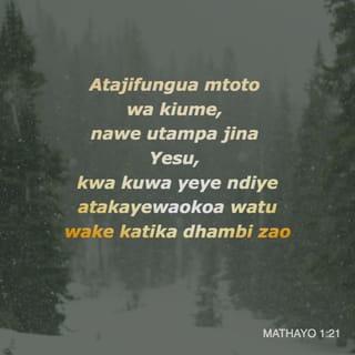 Mathayo 1:21 - Naye atamzaa mwana, nawe utamwita Jina lake Yesu, kwa maana yeye ndiye atakayewaokoa watu wake kutoka dhambi zao.”