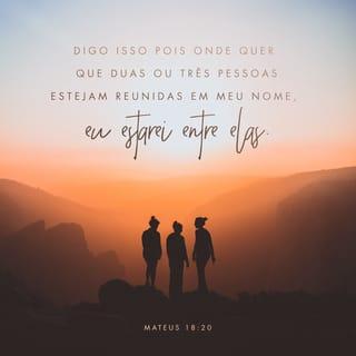 Mateus 18:20 - Porque onde estiverem dois ou três reunidos em meu nome, aí estou eu no meio deles.