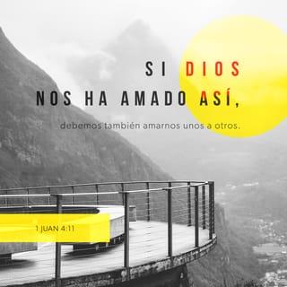 1 Juan 4:11 - Amados, si Dios así nos amó, también nosotros debemos amarnos unos a otros.