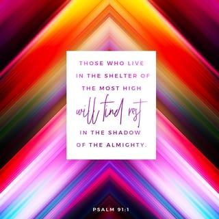 Psalms 91:1 - Whoever dwells in the shelter of the Most High
will rest in the shadow of the Almighty.