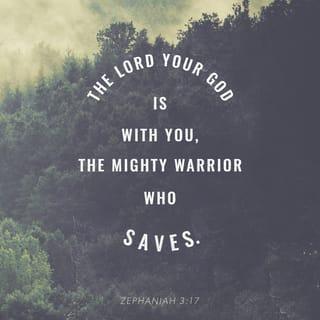 Zephaniah 3:17 - The LORD your God is with you,
the Mighty Warrior who saves.
He will take great delight in you;
in his love he will no longer rebuke you,
but will rejoice over you with singing.”