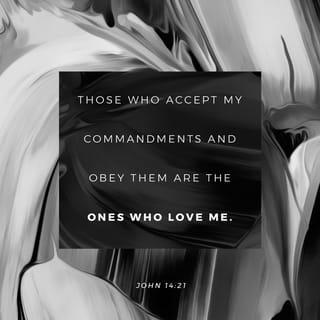 John 14:21 - He that hath my commandments, and keepeth them, he it is that loveth me: and he that loveth me shall be loved of my Father, and I will love him, and will manifest myself to him.