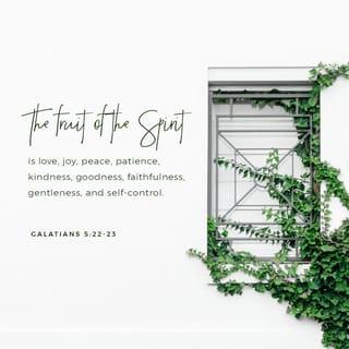 Galatians 5:22-26 - But the fruit of the Spirit is love, joy, peace, patience, kindness, goodness, faithfulness, gentleness, self-control; against such things there is no law. And those who belong to Christ Jesus have crucified the flesh with its passions and desires.
If we live by the Spirit, let us also keep in step with the Spirit. Let us not become conceited, provoking one another, envying one another.