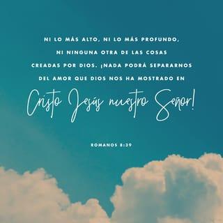 Romanos 8:38-39 - Por lo cual estoy seguro de que ni la muerte, ni la vida, ni ángeles, ni principados, ni potestades, ni lo presente, ni lo por venir, ni lo alto, ni lo profundo, ni ninguna otra cosa creada nos podrá separar del amor de Dios, que es en Cristo Jesús Señor nuestro.