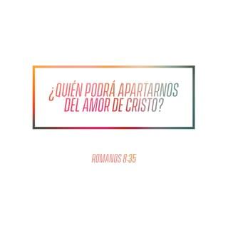 Romanos 8:35 - ¿Quién nos separará del amor de Cristo? ¿Tribulación, o angustia, o persecución, o hambre, o desnudez, o peligro, o espada?