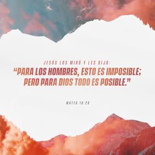 S. Mateo 19:26 - Y mirándolos Jesús, les dijo: Para los hombres esto es imposible; mas para Dios todo es posible.