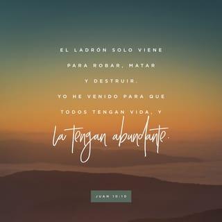 Juan 10:10 - »Cuando el ladrón llega, se dedica a robar, matar y destruir. Yo he venido para que todos ustedes tengan vida, y para que la vivan plenamente.