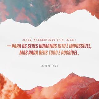 Mateus 19:26 - Jesus olhou para eles e respondeu:
― Para o homem é impossível, mas para Deus todas as coisas são possíveis.