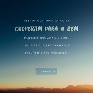 Romanos 8:28 - E sabemos que todas as coisas contribuem juntamente para o bem daqueles que amam a Deus, daqueles que são chamados por seu decreto.