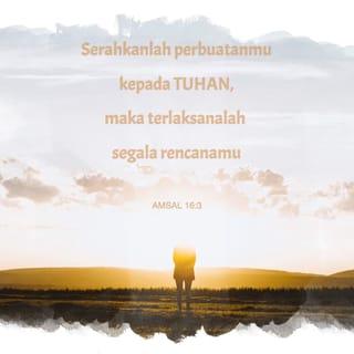 Amsal 16:3 - Serahkanlah perbuatanmu kepada TUHAN,
maka terlaksanalah segala rencanamu.