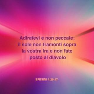 Lettera agli Efesini 4:26 - Adiratevi e non peccate; il sole non tramonti sopra la vostra ira