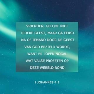 1 Johannes 4:1-2 - Vrienden, geloof niet iedere geest, maar ga eerst na of iemand door de Geest van God bezield wordt, want er lopen nogal wat valse profeten op deze wereld rond. Hieraan kunnen wij weten of Gods Geest spreekt: ieder die erkent dat Jezus Christus een mens van vlees en bloed geworden is, zegt dat door de Geest van God.