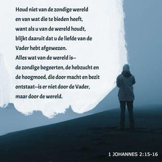 1 Johannes 2:15-16 - Houd niet van de zondige wereld en van wat die te bieden heeft, want als u van de wereld houdt, blijkt daaruit dat u de liefde van de Vader hebt afgewezen. Alles wat van de wereld is—de zondige begeerten, de hebzucht en de hoogmoed, die door macht en bezit ontstaat—is er niet door de Vader, maar door de wereld.