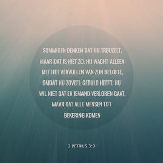 2 Petrus 3:9 - De Heere vertraagt de belofte niet (zoals sommigen dat als traagheid beschouwen), maar Hij heeft geduld met ons en wil niet dat enigen verloren gaan, maar dat allen tot bekering komen.