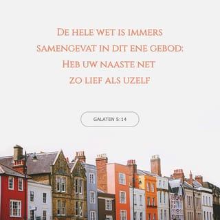 Galaten 5:14 - De hele wet is immers samengevat in dit ene gebod: ‘Heb uw naaste net zo lief als uzelf.’