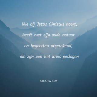 De brief van Paulus aan de Galaten 5:24 - Want wie Christus Jezus toebehoren, hebben het vlees met zijn hartstochten en begeerten gekruisigd.