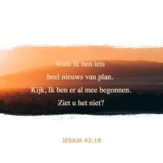 Jesaja 43:19 - Zie, Ik maak iets nieuws.
Nu zal het ontkiemen. Zult u dat niet weten?
Ja, Ik zal een weg aanleggen in de woestijn,
rivieren in de wildernis.