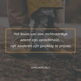 Spreuken 20:7 - Het leven van een rechtvaardige ademt zijn oprechtheid, zijn kinderen zijn gelukkig te prijzen.