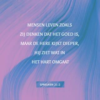 Spreuken 21:2 - Mensen leven zoals zij denken dat het goed is, maar de HERE kijkt dieper, Hij ziet wat in het hart omgaat.