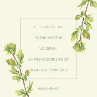 Romeinen 4:7-8 - Welzalig zijn zij van wie de ongerechtigheden vergeven, en van wie de zonden bedekt zijn,
welzalig is de man aan wie de Heere de zonde niet toerekent.