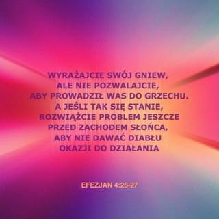 List św. Pawła do Efezjan 4:26-27 - Gniewajcie się, lecz nie grzeszcie; niech słońce nie zachodzi nad gniewem waszym,
Nie dawajcie diabłu przystępu.