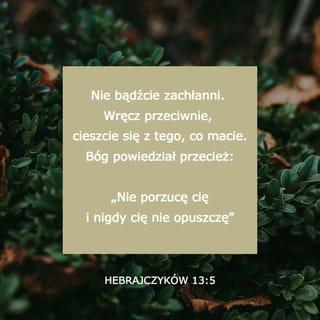 Hebrajczyków 13:5-6 - Nie bądźcie przywiązani do pieniędzy. Zadowalajcie się tym, co posiadacie. Bóg przecież obiecał: Nie porzucę cię ani cię nie opuszczę . Tak więc z ufnością możemy mówić:
Pan moim wsparciem — nie boję się!
Co mi może uczynić człowiek?