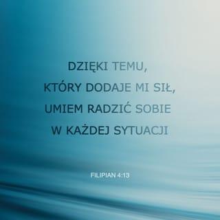 List św. Pawła do Filipian 4:13 - Wszystko mogę w tym, który mnie wzmacnia, w Chrystusie.