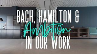 Bach, Hamilton, And Ambition In Our Work Kol 3:23 Maandiko Matakatifu ya Mungu Yaitwayo Biblia