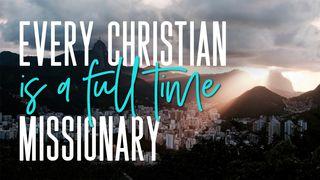 Every Christian Is A Full-Time Missionary Matthew 28:17-20 New Century Version