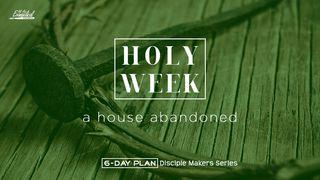 Holy Week, A House Abandoned - Disciple Makers Series #23 Matthew 23:37 New International Version