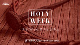 Holy Week, The Wise & Faithful - Disciple Makers Series #24 Matthew 26:13 English Standard Version Revision 2016