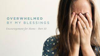 Overwhelmed by My Blessings: Encouragement  for Moms (Part 10) Psalms 3:3-4 New International Version