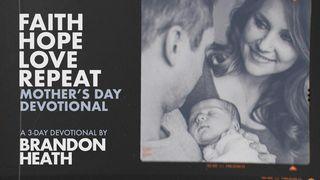 Faith Hope Love Repeat Mother's Day Devotional by Brandon Heath Matiu 17:20 Kara