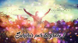 Surpris par la grâce de Dieu ! Romains 10:9 La Bible du Semeur 2015