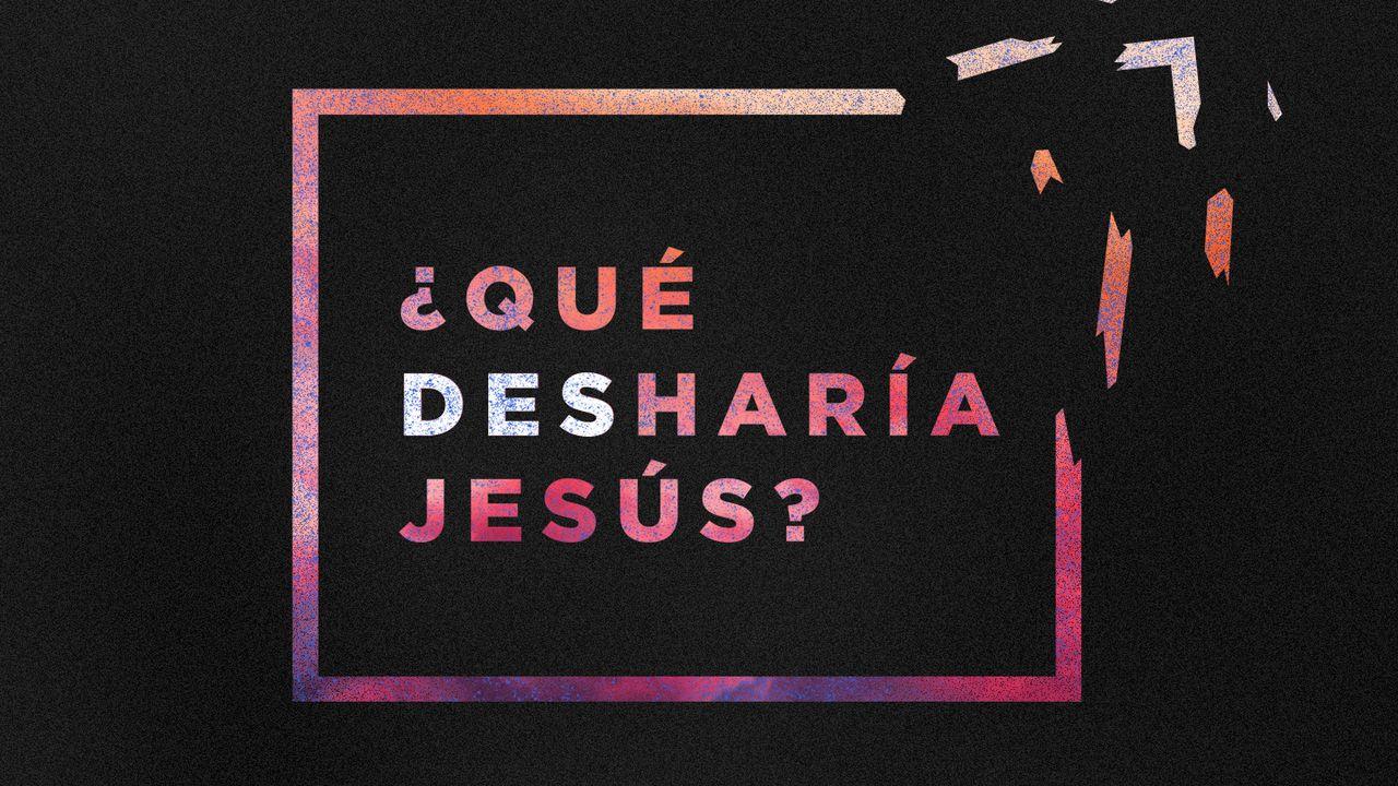 ¿Qué Desharía Jesús?