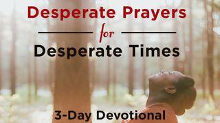 Desperate Prayers For Desperate Times Psalms 34:17-20 New International Version