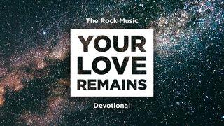 The Rock Music - Your Love Remains Ephesians 1:17-19 New International Version