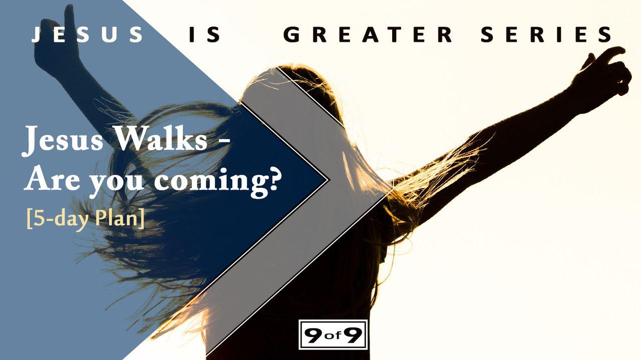 Jesus Walks—Are You coming? Jesus Is Greater Series