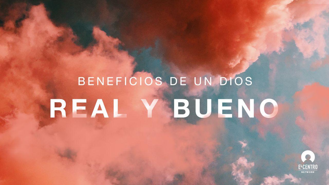 Los beneficios de un Dios real y bueno