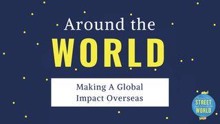 Around The World: Making A Global Impact Overseas Romans 10:8-15 New International Version