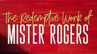 The Redemptive Work Of Mister Rogers Mark 12:29-31 New International Version