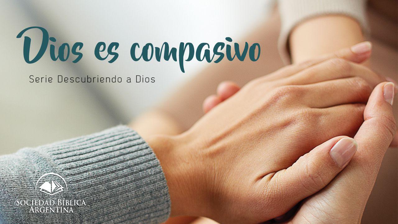 Dios es compasivo - Serie Descubriendo a Dios