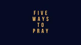 FIVE WAYS TO PRAY Luk 18:7-8 Takia