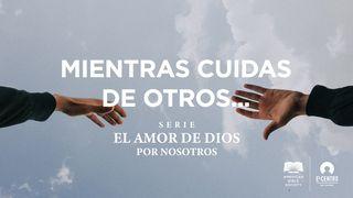 [Serie El amor de Dios por nosotros] Mientras cuidas de otros… Romanos 8:22 Traducción en Lenguaje Actual