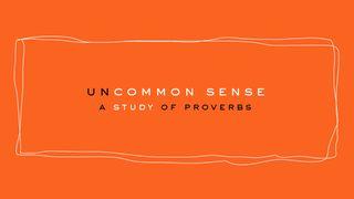 Uncommon Sense | a Study of Proverbs : A 5-Day Study Proverbs 2:1-5 New International Version