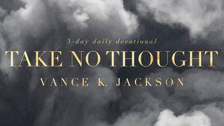 Take No Thought. Mateus 6:34 Almeida Revista e Atualizada