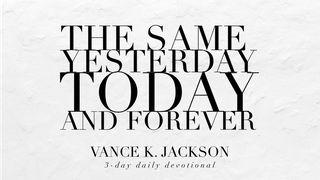 The Same Yesterday, Today, And Forever.  Hebrews 13:8 New Century Version