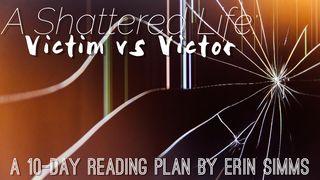 A Shattered Life: Victor Vs. Victim Deuteronomio 20:1 Traducción en Lenguaje Actual